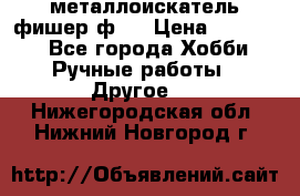  металлоискатель фишер ф2. › Цена ­ 15 000 - Все города Хобби. Ручные работы » Другое   . Нижегородская обл.,Нижний Новгород г.